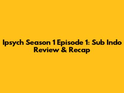 Ipsych Season 1 Episode 1: Sub Indo Review & Recap