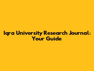 Iqra University Research Journal: Your Guide