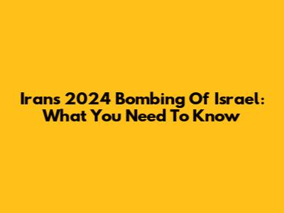 Iran's 2024 Bombing Of Israel: What You Need To Know