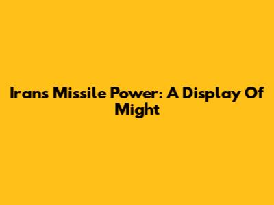 Iran's Missile Power: A Display Of Might