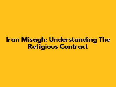 Iran Misagh: Understanding The Religious Contract
