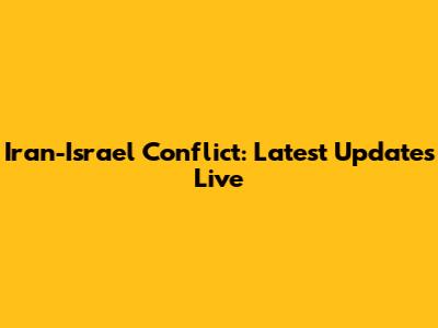 Iran-Israel Conflict: Latest Updates Live