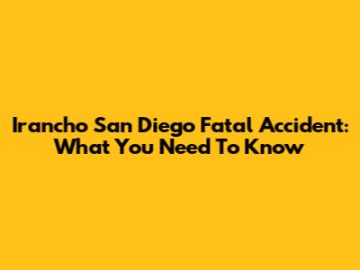 Irancho San Diego Fatal Accident: What You Need To Know