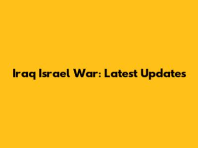 Iraq Israel War: Latest Updates