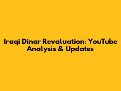 Iraqi Dinar Revaluation: YouTube Analysis & Updates
