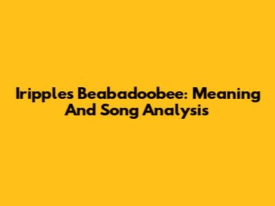 Iripples Beabadoobee: Meaning And Song Analysis