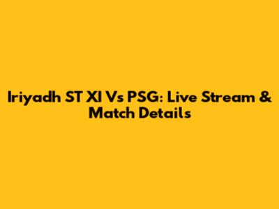 Iriyadh ST XI Vs PSG: Live Stream & Match Details