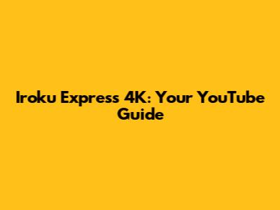 Iroku Express 4K: Your YouTube Guide