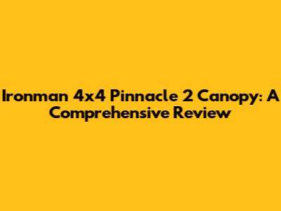 Ironman 4x4 Pinnacle 2 Canopy: A Comprehensive Review