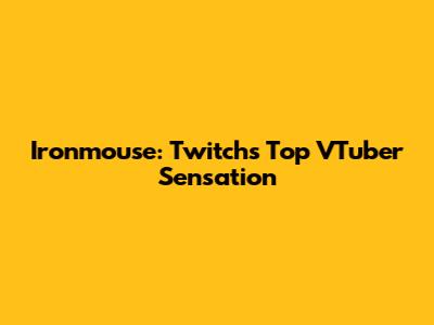 Ironmouse: Twitch's Top VTuber Sensation