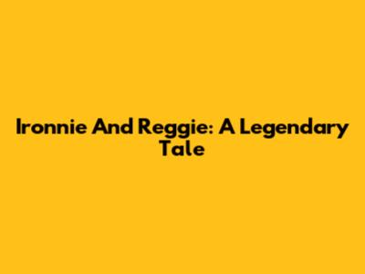 Ironnie And Reggie: A Legendary Tale