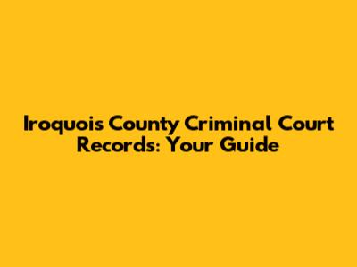 Iroquois County Criminal Court Records: Your Guide