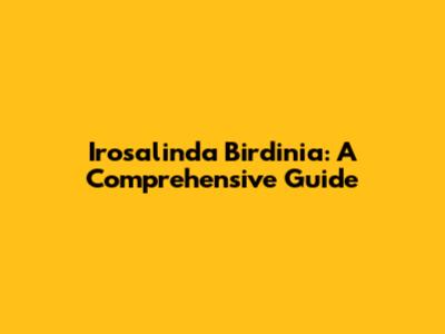 Irosalinda Birdinia: A Comprehensive Guide