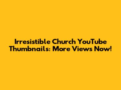 Irresistible Church YouTube Thumbnails: More Views Now!