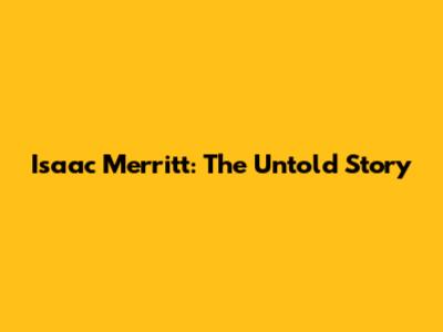 Isaac Merritt: The Untold Story