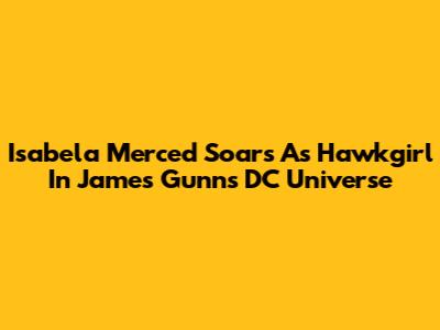 Isabela Merced Soars As Hawkgirl In James Gunn's DC Universe