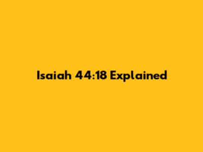 Isaiah 44:18 Explained