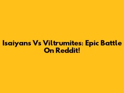 Isaiyans Vs Viltrumites: Epic Battle On Reddit!