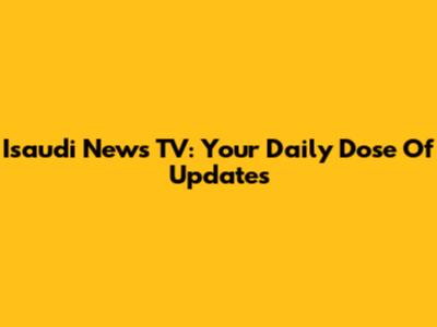 Isaudi News TV: Your Daily Dose Of Updates