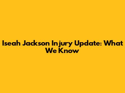 Iseah Jackson Injury Update: What We Know