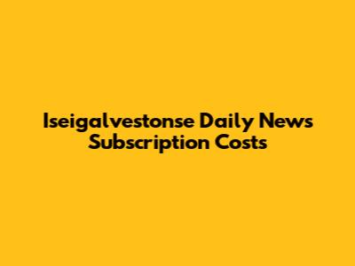Iseigalvestonse Daily News Subscription Costs