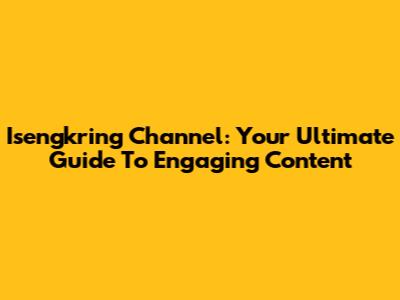 Isengkring Channel: Your Ultimate Guide To Engaging Content
