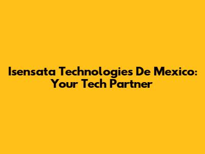 Isensata Technologies De Mexico: Your Tech Partner