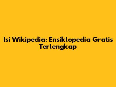 Isi Wikipedia: Ensiklopedia Gratis Terlengkap