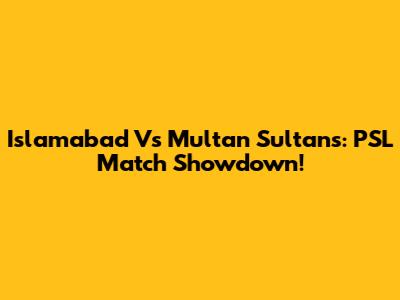 Islamabad Vs Multan Sultans: PSL Match Showdown!