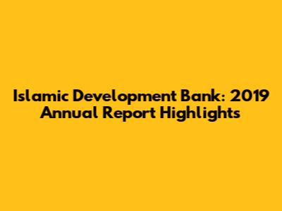 Islamic Development Bank: 2019 Annual Report Highlights