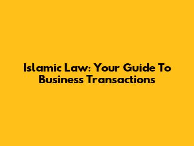 Islamic Law: Your Guide To Business Transactions