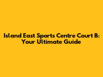 Island East Sports Centre Court B: Your Ultimate Guide