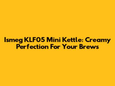 Ismeg KLF05 Mini Kettle: Creamy Perfection For Your Brews
