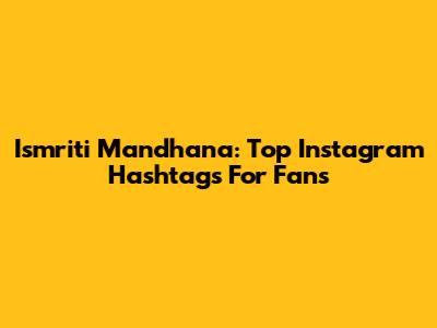 Ismriti Mandhana: Top Instagram Hashtags For Fans