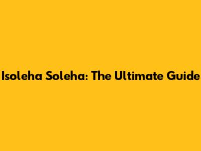 Isoleha Soleha: The Ultimate Guide