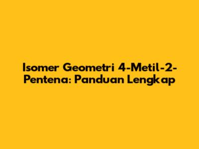 Isomer Geometri 4-Metil-2-Pentena: Panduan Lengkap