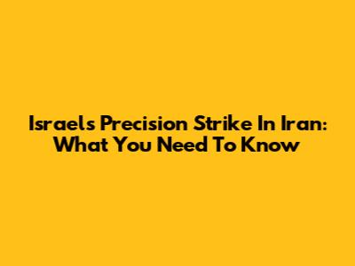 Israel's Precision Strike In Iran: What You Need To Know