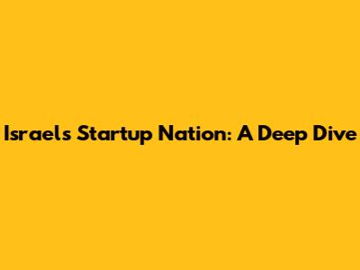 Israel's Startup Nation: A Deep Dive