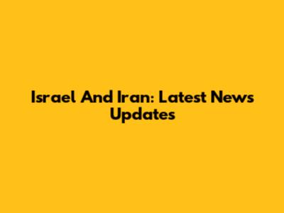Israel And Iran: Latest News Updates