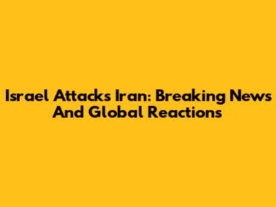 Israel Attacks Iran: Breaking News And Global Reactions