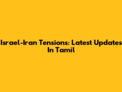 Israel-Iran Tensions: Latest Updates In Tamil