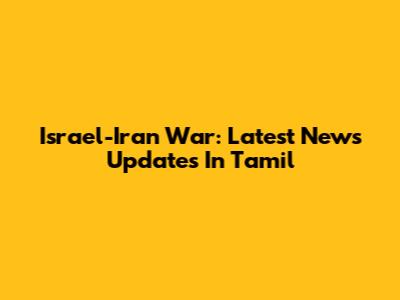 Israel-Iran War: Latest News Updates In Tamil