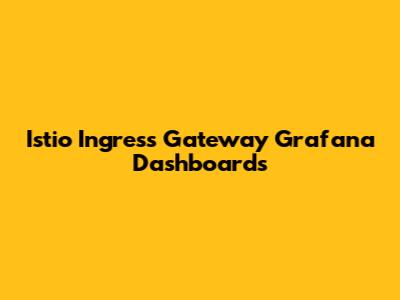Istio Ingress Gateway Grafana Dashboards
