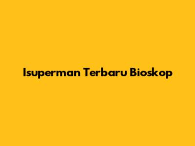 Isuperman Terbaru Bioskop