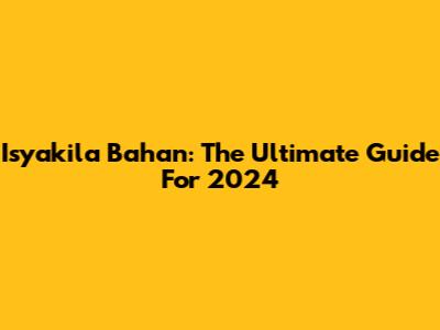 Isyakila Bahan: The Ultimate Guide For 2024