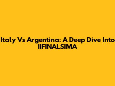 Italy Vs Argentina: A Deep Dive Into IIFINALSIMA