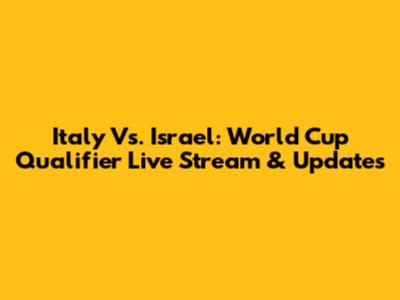 Italy Vs. Israel: World Cup Qualifier Live Stream & Updates
