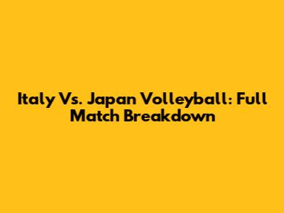 Italy Vs. Japan Volleyball: Full Match Breakdown