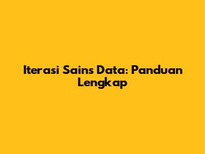 Iterasi Sains Data: Panduan Lengkap