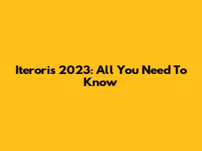 Iteroris 2023: All You Need To Know